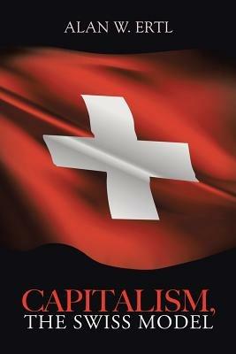 Capitalism, the Swiss Model - Alan W Ertl - cover