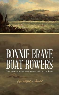 Bonnie Brave Boat Rowers: The Heroes, Seers and Songsters of the Tyne - Christopher Dodd - cover