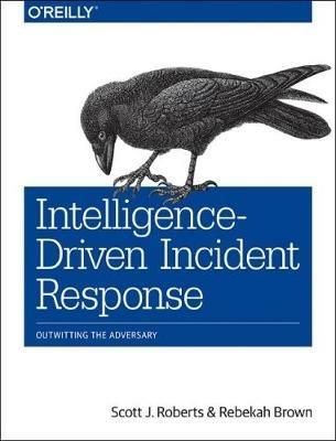 Intelligence-Driven Incident Response: Outwitting the Adversary - Rebekah Brown,Scott J Roberts - cover