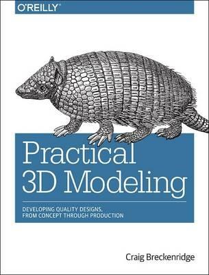 Practical 3D Modeling: Developing Quality Designs, from Concept Through Production - Craig Breckenridge - cover