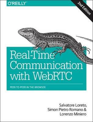 Real-time Communication with WebRTC: Peer-To-Peer in the Browser - Salvatore Loreto,Lorenzo Miniero - cover