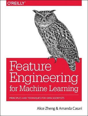Feature Engineering for Machine Learning: Principles and Techniques for Data Scientists - Alice Zheng - cover