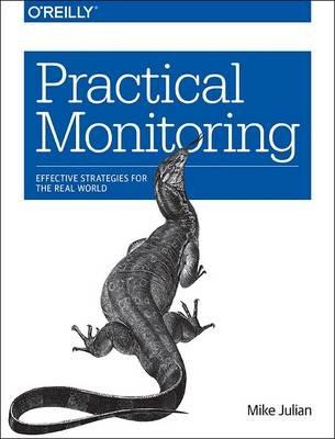 Practical Monitoring: Effective Strategies for the Real World - Mike Julian - cover