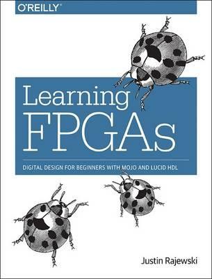 Learning FPGAs: Digital Design for Beginners with Mojo and Lucid HDL - Justin Rajewski - cover