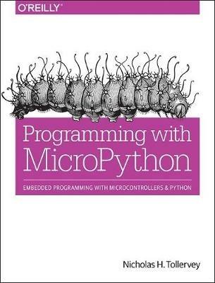 Programming with MicroPython: Embedded Programming with Microcontrollers and Python - Nicholas H. Tollervey - cover