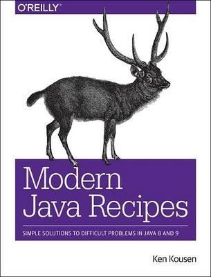 Modern Java Recipes: Simple Solutions to Difficult Problems in Java 8 and 9 - Kenneth A. Kousen - cover