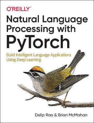 Natural Language Processing with PyTorchlow: Build Intelligent Language Applications Using Deep Learning - Delip Rao,Brian McMahan - cover