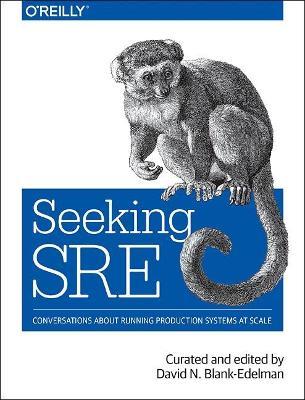 Seeking SRE: Conversations about running production systems at scale - David N. Blank-Edelman - cover
