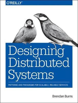 Designing Distributed Systems: Patterns and Paradigms for Scalable, Reliable Services - Brendan Burns - cover