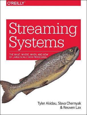 Streaming Systems: The What, Where, When, and How of Large-Scale Data Processing - Tyler Akidau,Slava Chernyak,Reuven Lax - cover