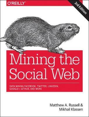 Mining the Social Web: Data Mining Facebook, Twitter, LinkedIn, Instagram, GitHub, and More - Matthew A. Russell,Mikhail Klassen - cover