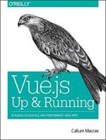 Vue.js - Up and Running: Building Accessible and Performant Web Apps