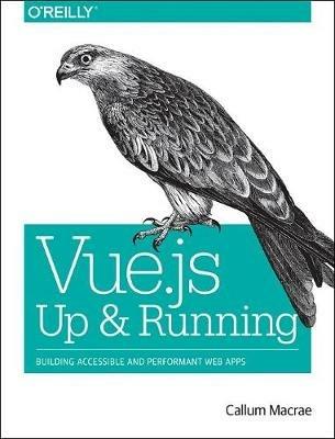 Vue.js - Up and Running: Building Accessible and Performant Web Apps - Callum Macrae - cover