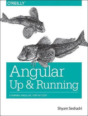 Angular: Up and Running: Learning Angular, Step by Step - Shyam Seshadri - cover