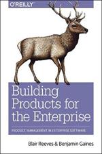 Building for Business: Product Management in Enterprise Software