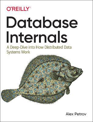 Database Internals: A Deep-Dive Into How Distributed Data Systems Work - Alex Petrov - cover