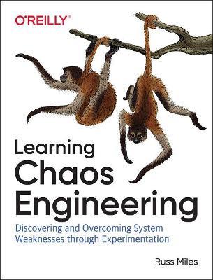 Learning Chaos Engineering: Discovering and Overcoming System Weaknesses through Experimentation - Russ Miles - cover