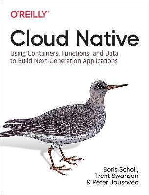 Cloud Native: Using containers, functions, and data to build next-generation applications - Boris Scholl,Trent Swanson,Peter Jausovec - cover