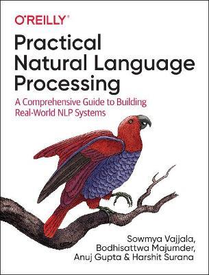 Practical Natural Language Processing: A Comprehensive Guide to Building Real-World NLP Systems - Sowmya Vajjala,Bodhisattwa Majumder,Anuj Gupta - cover