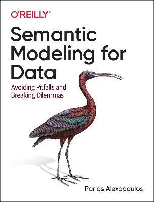 Semantic Modeling for Data: Avoiding Pitfalls and Breaking Dilemmas - Panos Alexopoulos - cover
