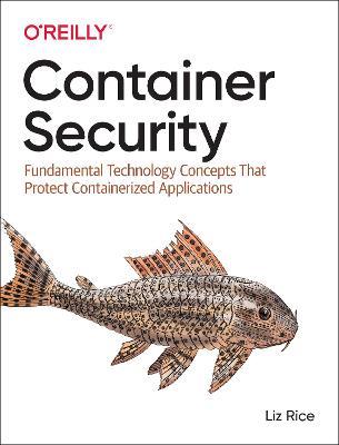 Container Security: Fundamental Technology Concepts that Protect Containerized Applications - Liz Rice - cover