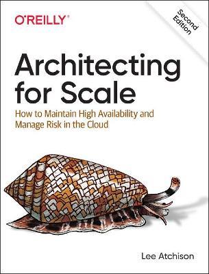 Architecting for Scale: How to Maintain High Availability and Manage Risk in the Cloud - Lee Atchison - cover