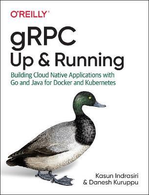 gRPC: Up and Running: Building Cloud Native Applications with Go and Java for Docker and Kubernetes - Kasun Indrasiri,Danesh Kuruppu - cover