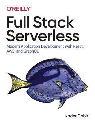 Full Stack Serverless: Modern Application Development with React, AWS, and GraphQL - Nader Dabit - cover