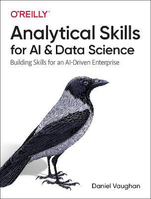 Analytical Skills for AI and Data Science: Building Skills for an AI-driven Enterprise - Daniel Vaughan - cover