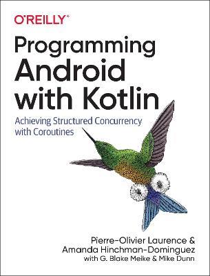 Programming Android with Kotlin: Achieving Structured Concurrency with Coroutines - Pierre-Olivier Laurence,Amanda Hinchman-Dominguez,G Blake Meike - cover