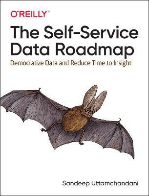 The Self-Service Data Roadmap: Democratize Data and Reduce Time to Insight - Sandeep Uttamchandani - cover