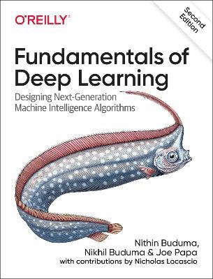Fundamentals of Deep Learning: Designing Next-Generation Machine Intelligence Algorithms - Nithin Buduma,Nikhil Buduma,Joe Papa - cover