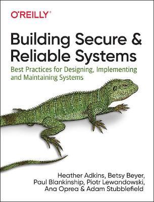 Building Secure and Reliable Systems: Best Practices for Designing, Implementing, and Maintaining Systems - Ana Oprea,Betsy Beyer,Paul Blankinship - cover