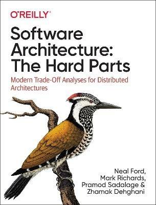Software Architecture: The Hard Parts: Modern Trade-Off Analyses for Distributed Architectures - Neal Ford,Mark Richards,Pramod Sadalage - cover