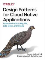 Design Patterns for Cloud Native Applications: Patterns in Practice Using APIs, Data, Events, and Streams