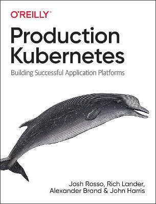 Production Kubernetes: Building Successful Application Platforms - Josh Rosso,Rich Lander,Alex Brand - cover