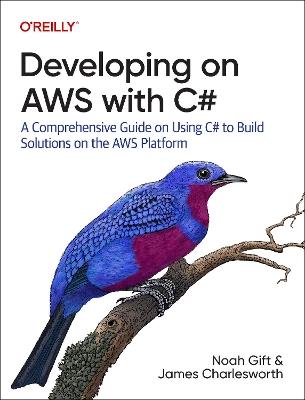 Developing on AWS With C#: A Comprehensive Guide on Using C# to Build Solutions on the AWS Platform - Noah Gift,James Charlesworth - cover