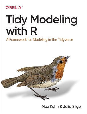 Tidy Modeling with R: A Framework for Modeling in the Tidyverse - Max Kuhn,Julia Silge - cover