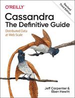 Cassandra: The Definitive Guide, (Revised) Third Edition: Distributed Data at Web Scale