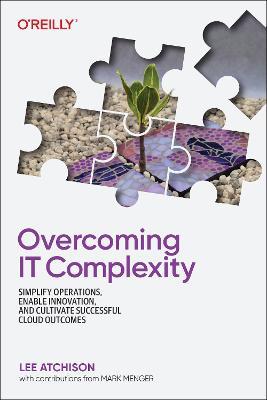 Overcoming IT Complexity: Simplify Operations, Enable Innovation, and Cultivate Successful Cloud Outcomes - Lee Atchison - cover