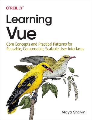 Learning Vue: Core Concepts and Practical Patterns for Reusable, Composable, Scalable User Interfaces - Maya Shavin - cover