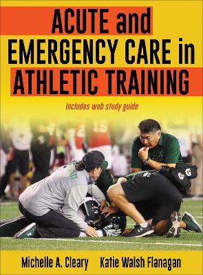 Acute and Emergency Care in Athletic Training - Michelle Cleary,Katie Walsh Flanagan - cover