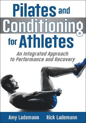Pilates and Conditioning for Athletes: An Integrated Approach to Performance and Recovery - Amy Lademann,Rick Lademann - cover