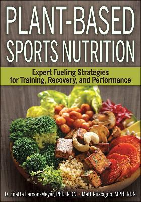 Plant-Based Sports Nutrition: Expert fueling strategies for training, recovery, and performance - D. Enette Larson-Meyer,Matt Ruscigno - cover