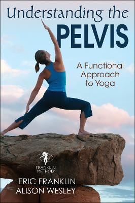 Understanding the Pelvis: A Functional Approach to Yoga - Eric Franklin,Alison Wesley - cover