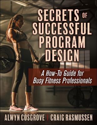 Secrets of Successful Program Design: A How-To Guide for Busy Fitness Professionals - Alwyn Cosgrove,Craig Rasmussen - cover