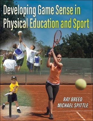 Developing Game Sense in Physical Education and Sport - Ray Breed,Michael Spittle - cover