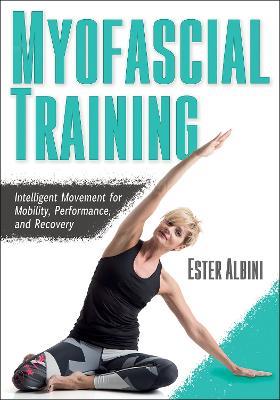 Myofascial Training: Intelligent Movement for Mobility, Performance, and Recovery - Ester Albini - cover