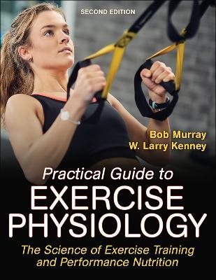 Practical Guide to Exercise Physiology: The Science of Exercise Training and Performance Nutrition - Robert Murray,W. Larry Kenney - cover