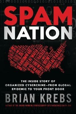 Spam Nation: The Inside Story of Organized Cybercrime—from Global Epidemic to Your Front Door - Brian Krebs - cover